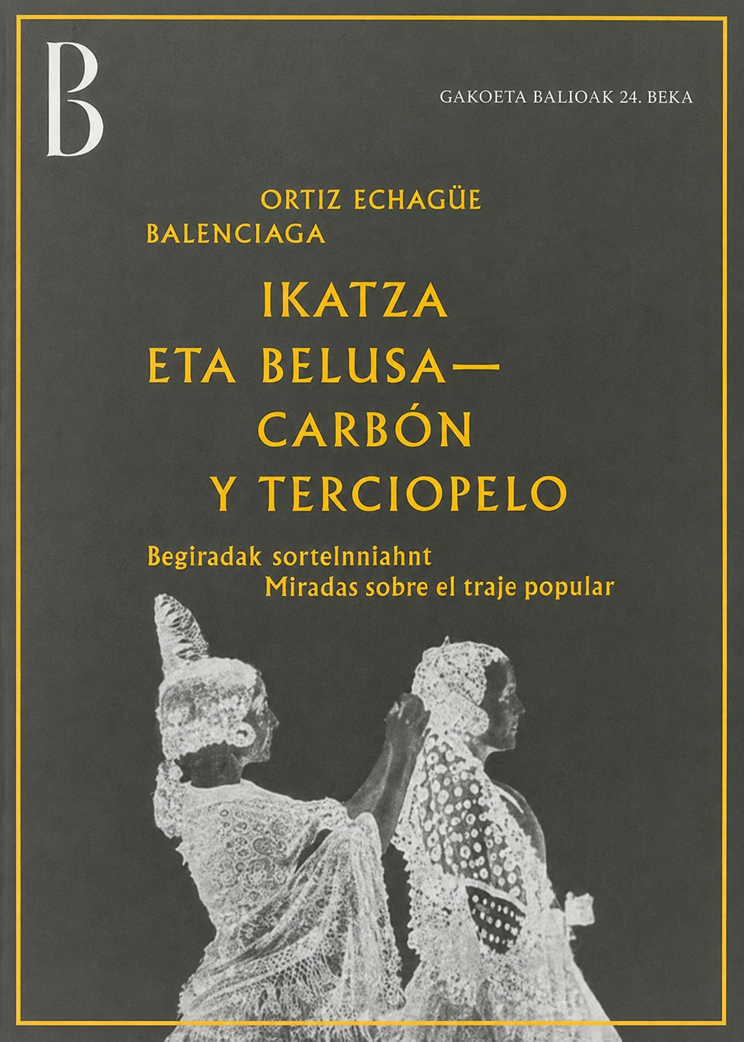 Cubierta de Ortiz Echagüe, Balenciaga. Ikatza eta belusa. Begiradak herri-jantziari / Carbón y terciopelo. Miradas sobre el traje popular