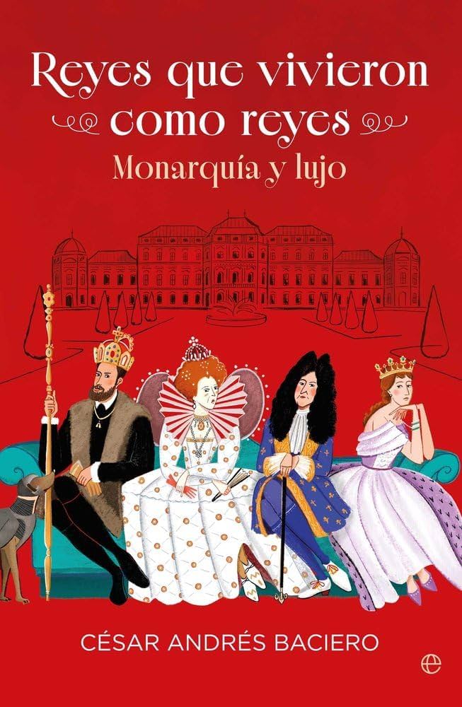 Cubierta de Reyes que vivieron como reyes. Monarquía y lujo